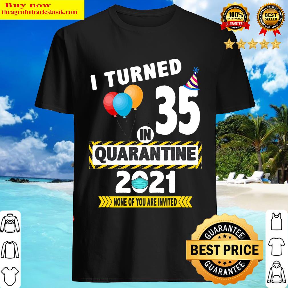 I Turned 35 In Quarantine 2021 Funny 35 Years Old Birthday