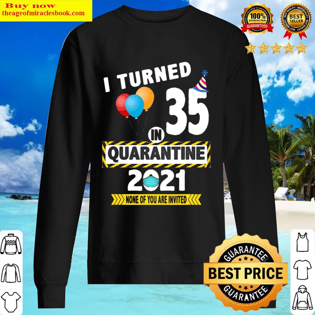 I Turned 35 In Quarantine 2021 Funny 35 Years Old Birthday Sweater