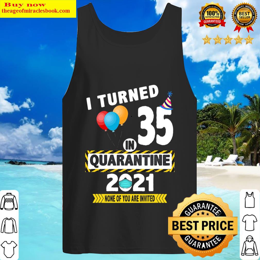 i turned 35 in quarantine 2021 funny 35 years old birthday tank top