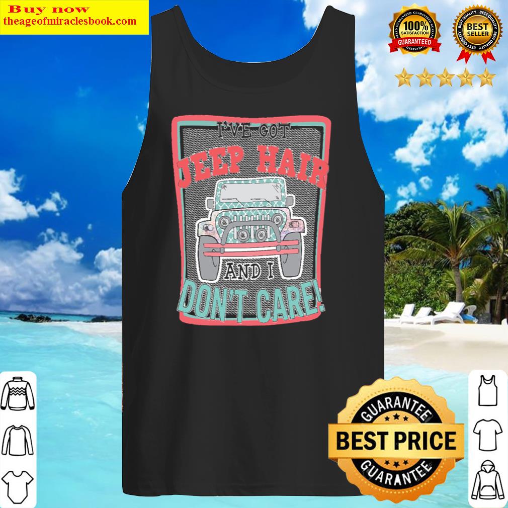 i ve got jeep hair and i don t care tank top