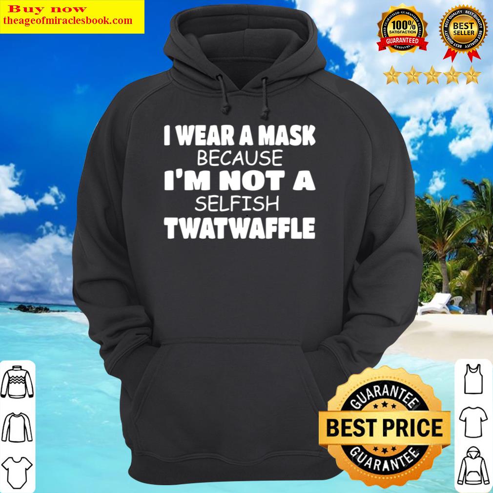 I Wear A Mask Because I'm Not A Selfish Twatwaffle Social Hoodie