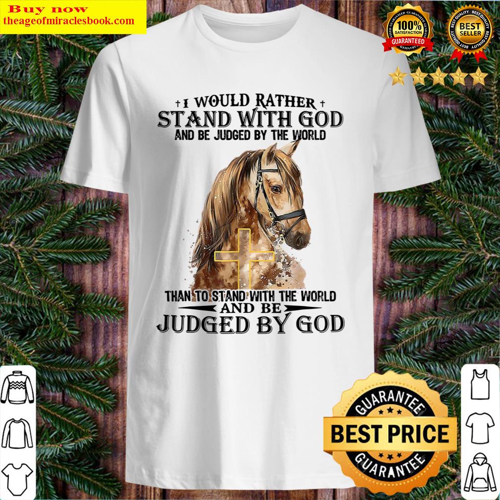 I Would Rather Stand With God And Be Judged By The World Than To Stand ...