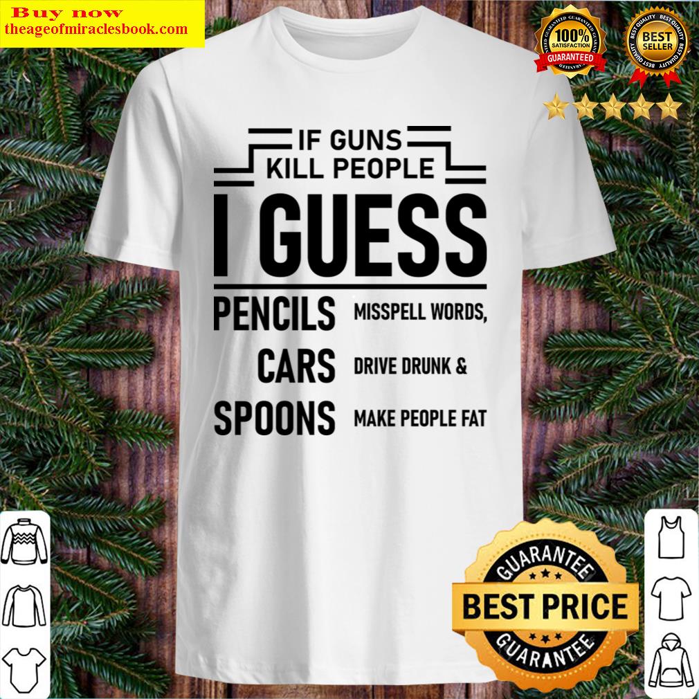 If Guns Kill People Shirt