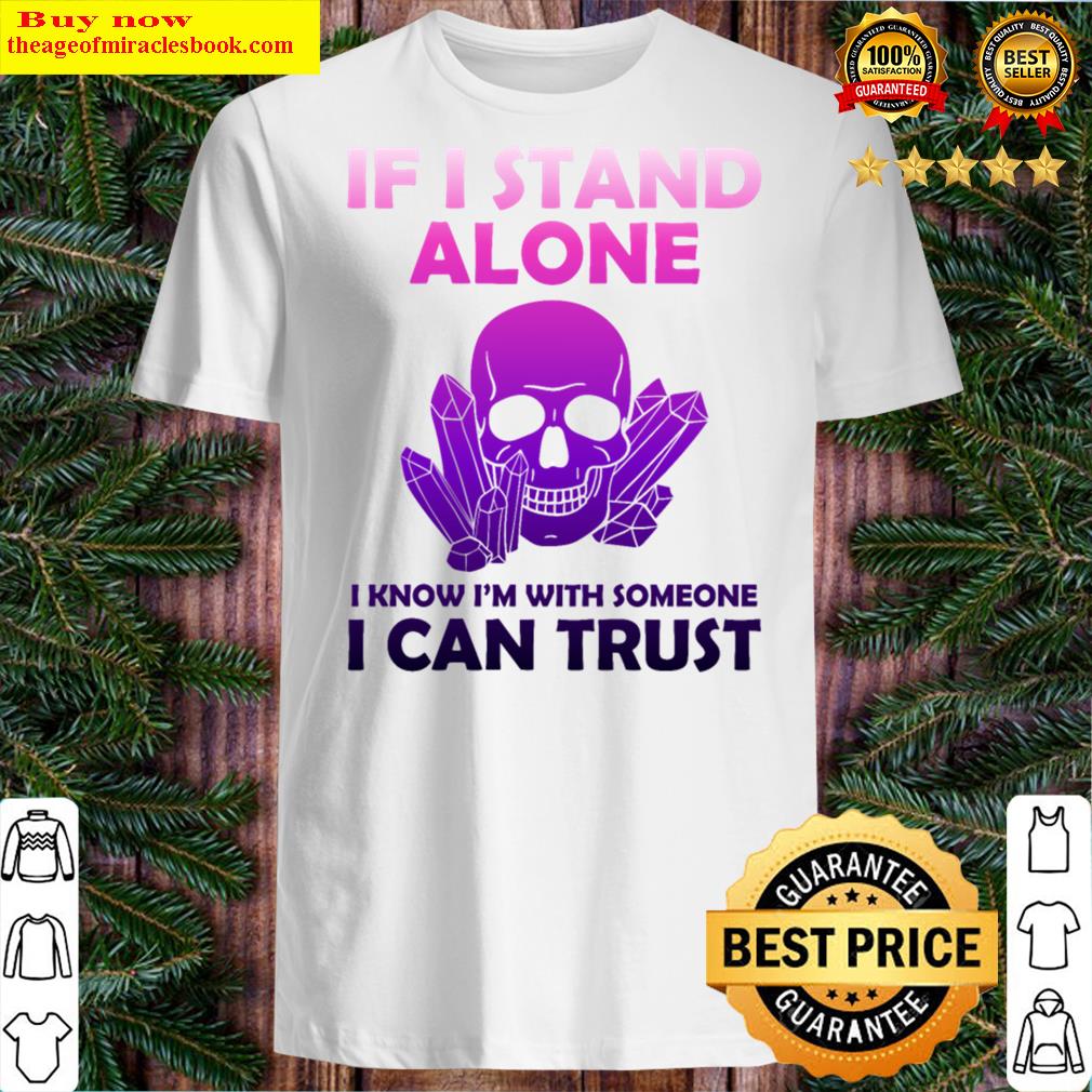 If I Stand Alone – Funny Skull With Crystals Gift Shirt