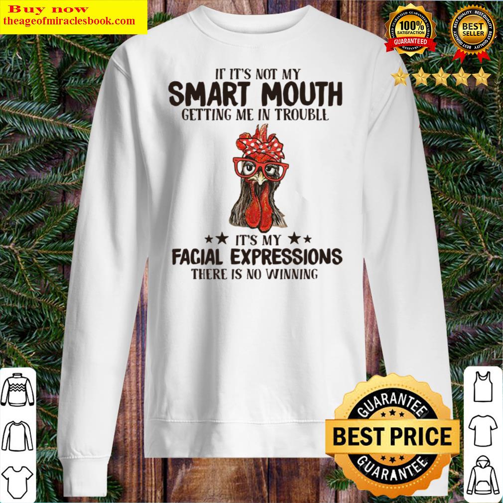 if its not my smart mouth getting me in trouble its my facial expressions there is no winning sweater