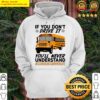 if you dont drive it youll never understand school bus driver life hoodie