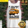 if you dont drive it youll never understand school bus driver life tank top