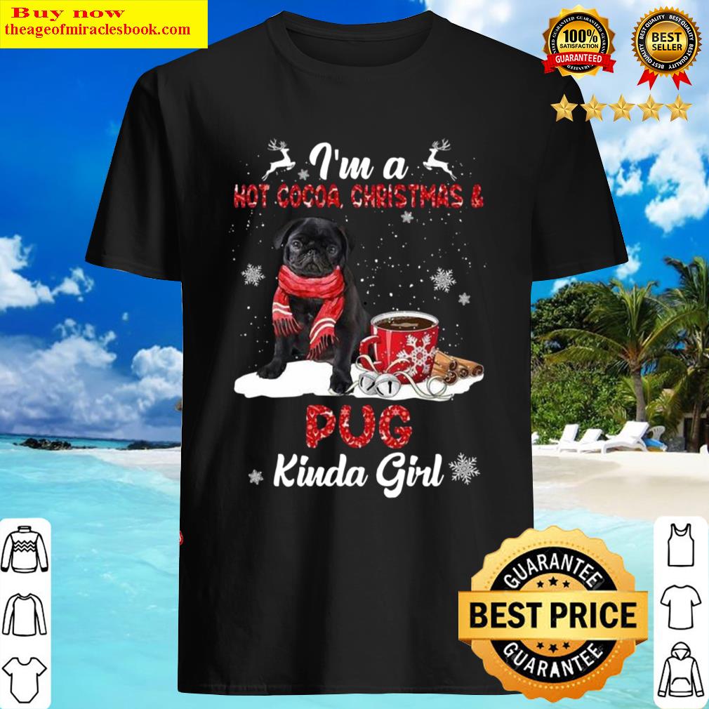 I’m A Hot Cocoa, Christmas & Pug Kinda Girl Christmas Shirt