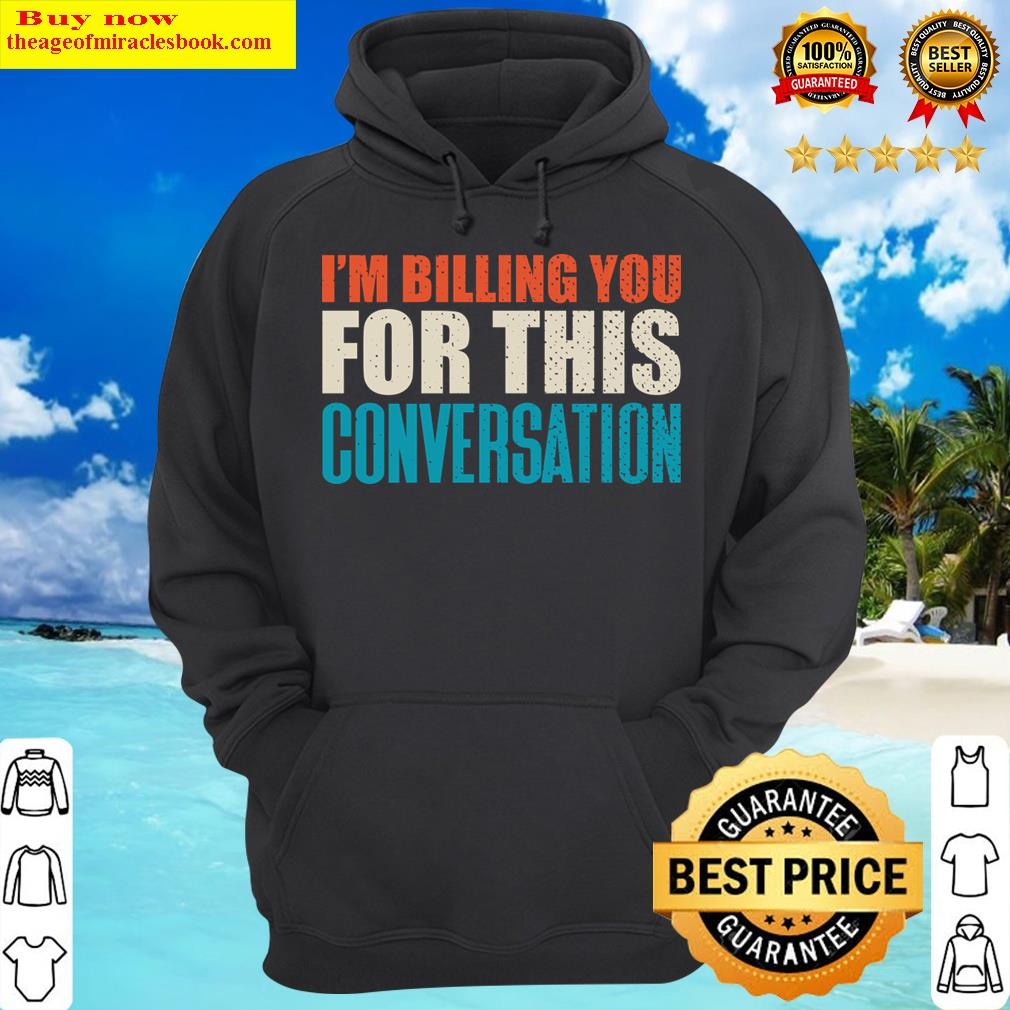 im billing you for this conversation hoodie