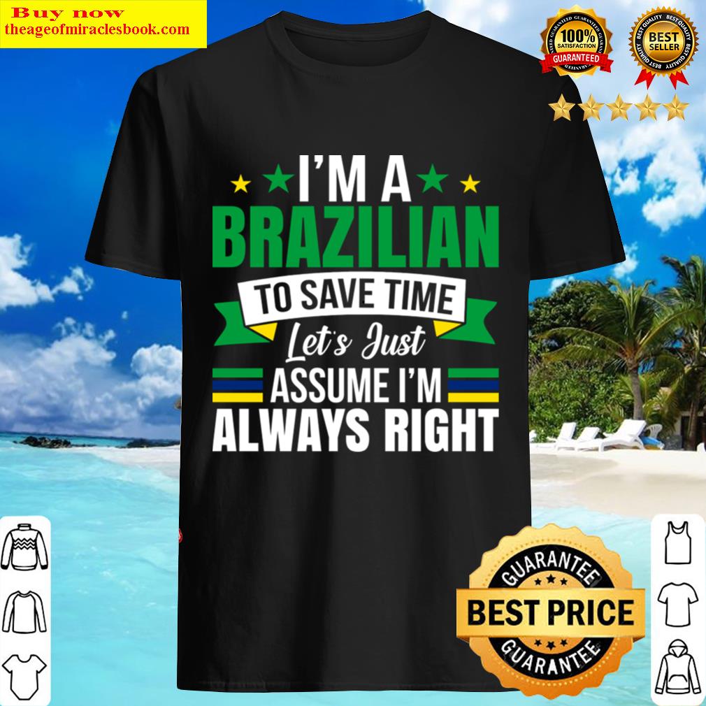 I’m Brazilian Assume I’m Right Brazil Flag Patriots Shirt
