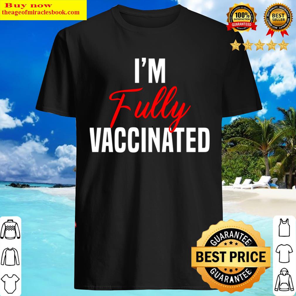 I’m Fully Vaccinated Shirt