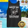 in order to insult me i must first value your opinion nice try though shirt tank top