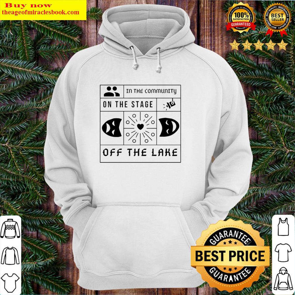 in the community on the stage off the lake hoodie