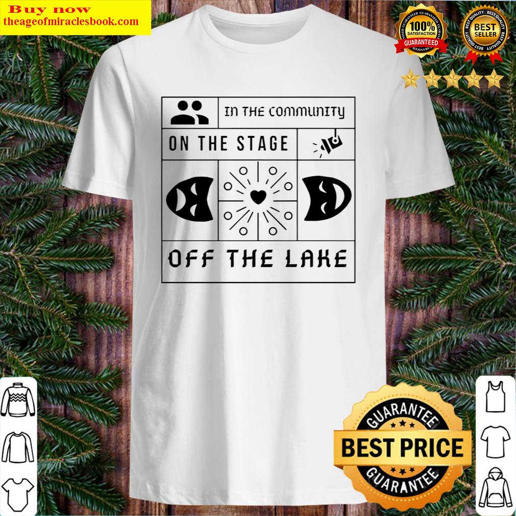 In The Community On The Stage Off The Lake Shirt