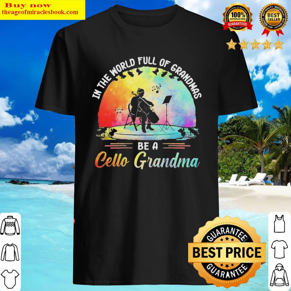 In The World Full Of Grandmas Be A Cello Grandma Shirt