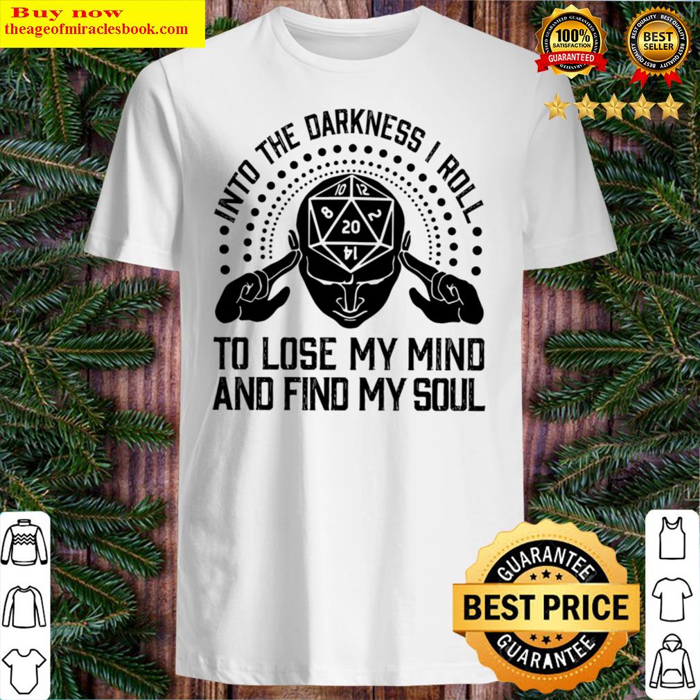 Into The Darkness I Roll To Lose My Mind And Find My Soul Shirt Shirt