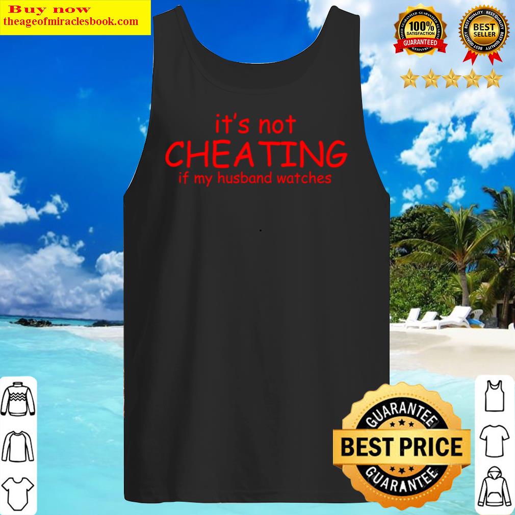 it not cheating if my husband watches ss tank top