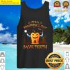 its a beautiful day to save teeth funny dentist tank top