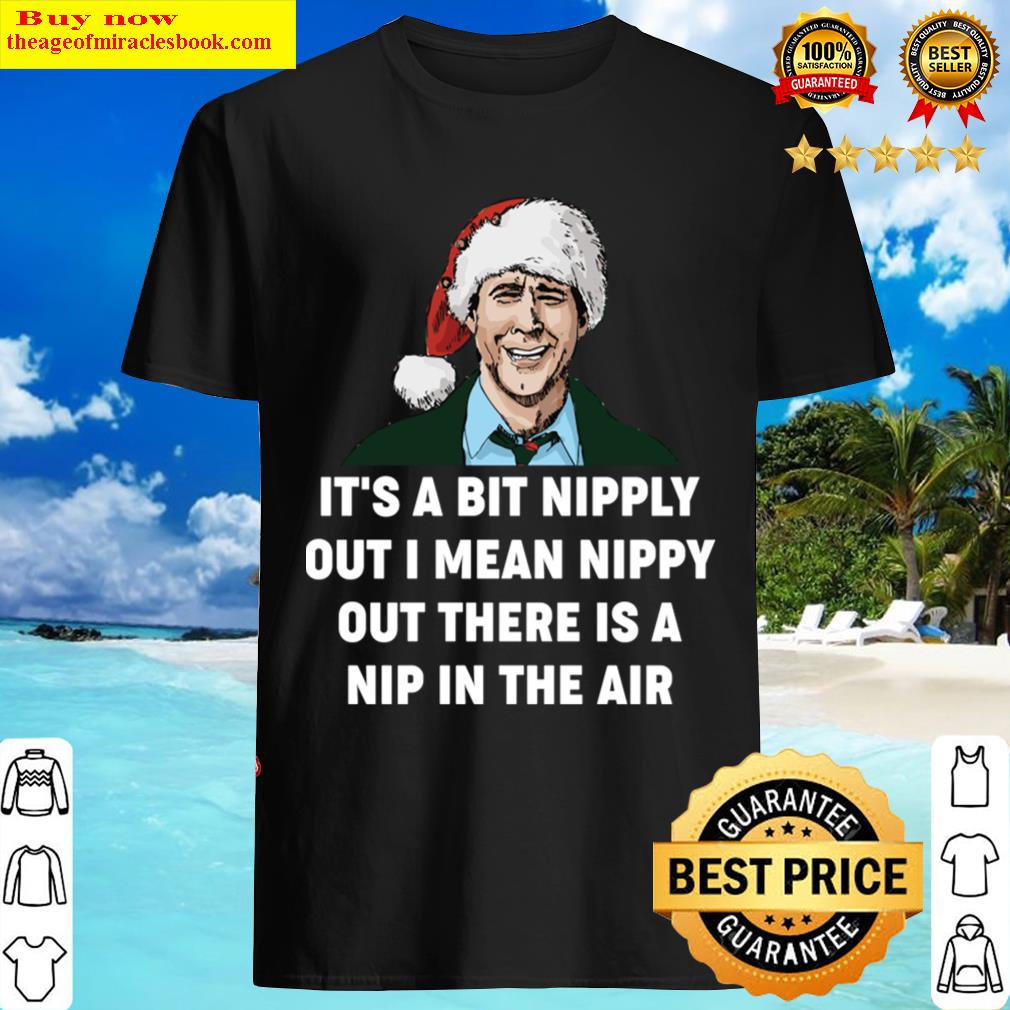 It’s A Bit Nipply Out I Mean Nippy Out There Is A Nip In The Air Shirt