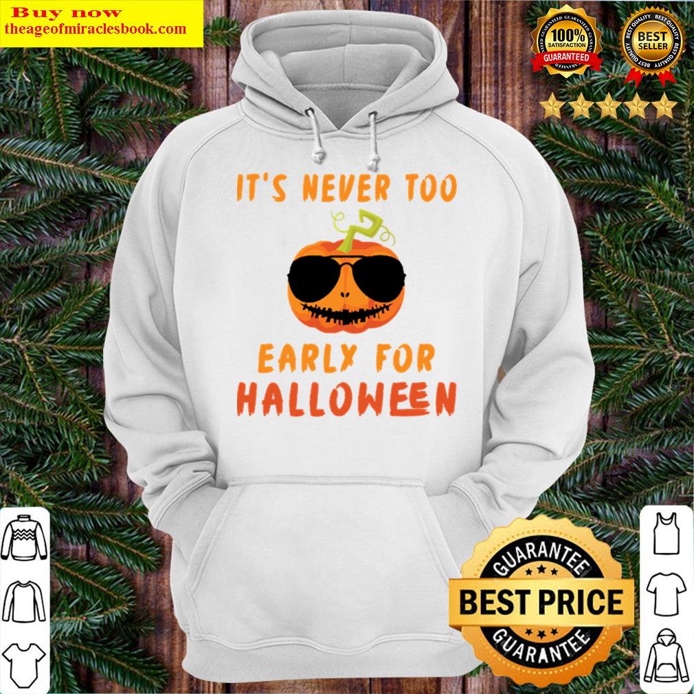 its never too early for halloween hoodie