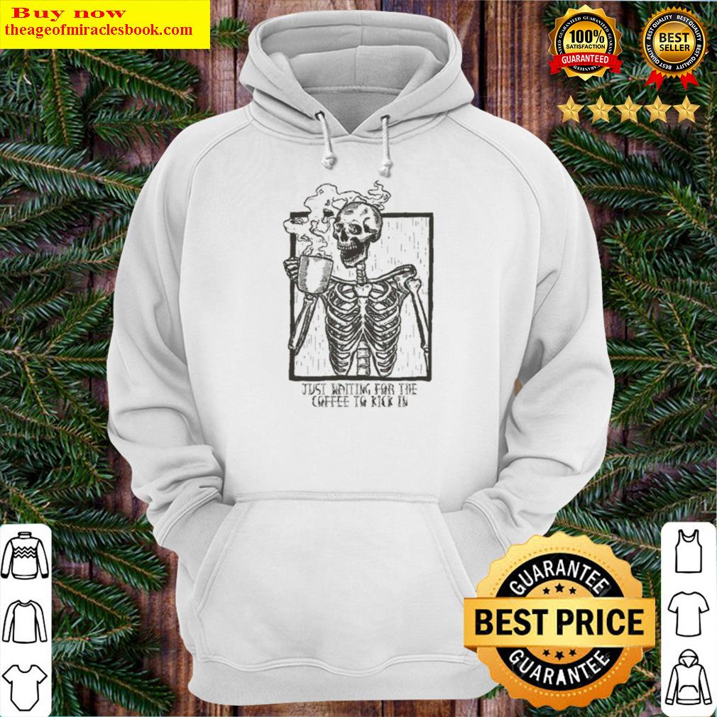 just waiting for the coffee to kick in skeleton t shirt hoodie