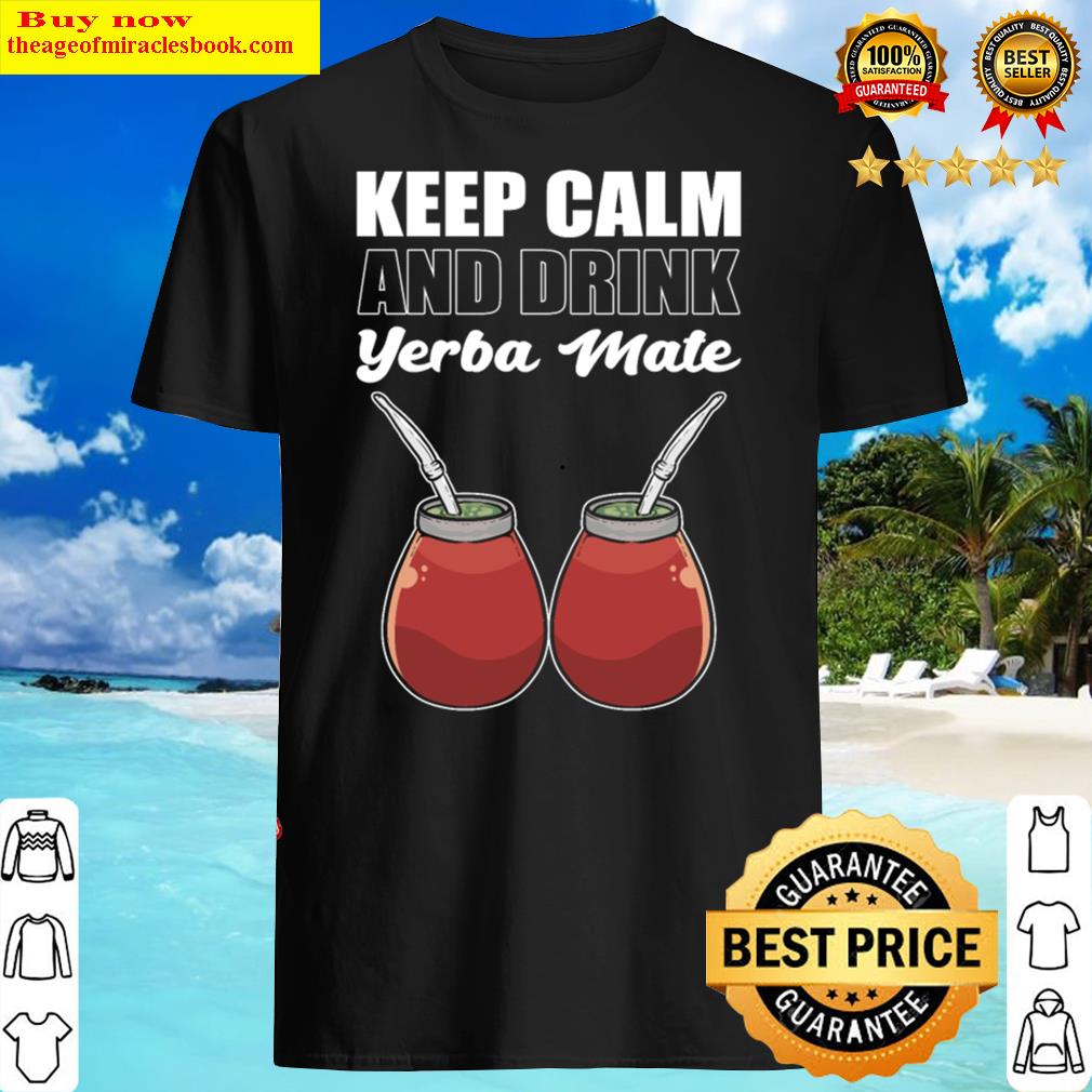 Keep Calm And Drink Yerba Mate Tea Shirt