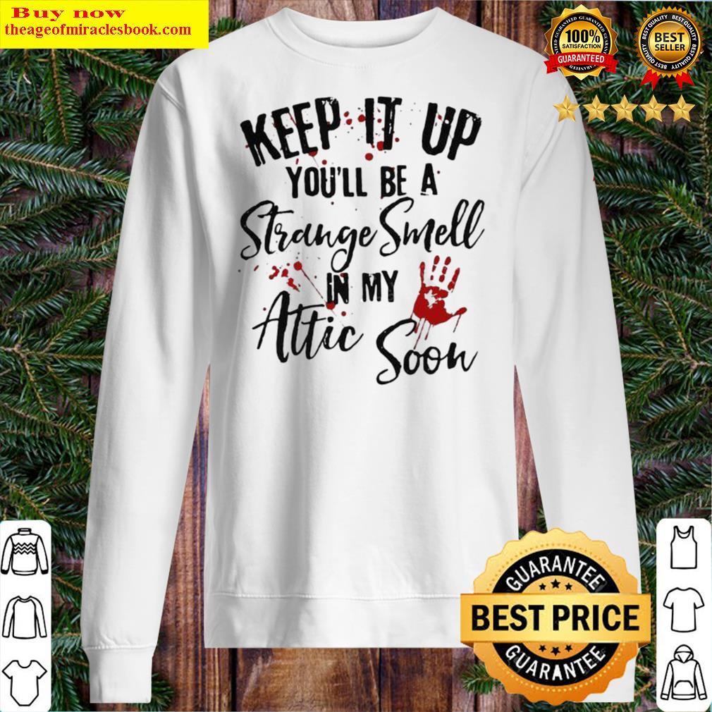 keep it up youll be a strange smell in my attic soon sweater