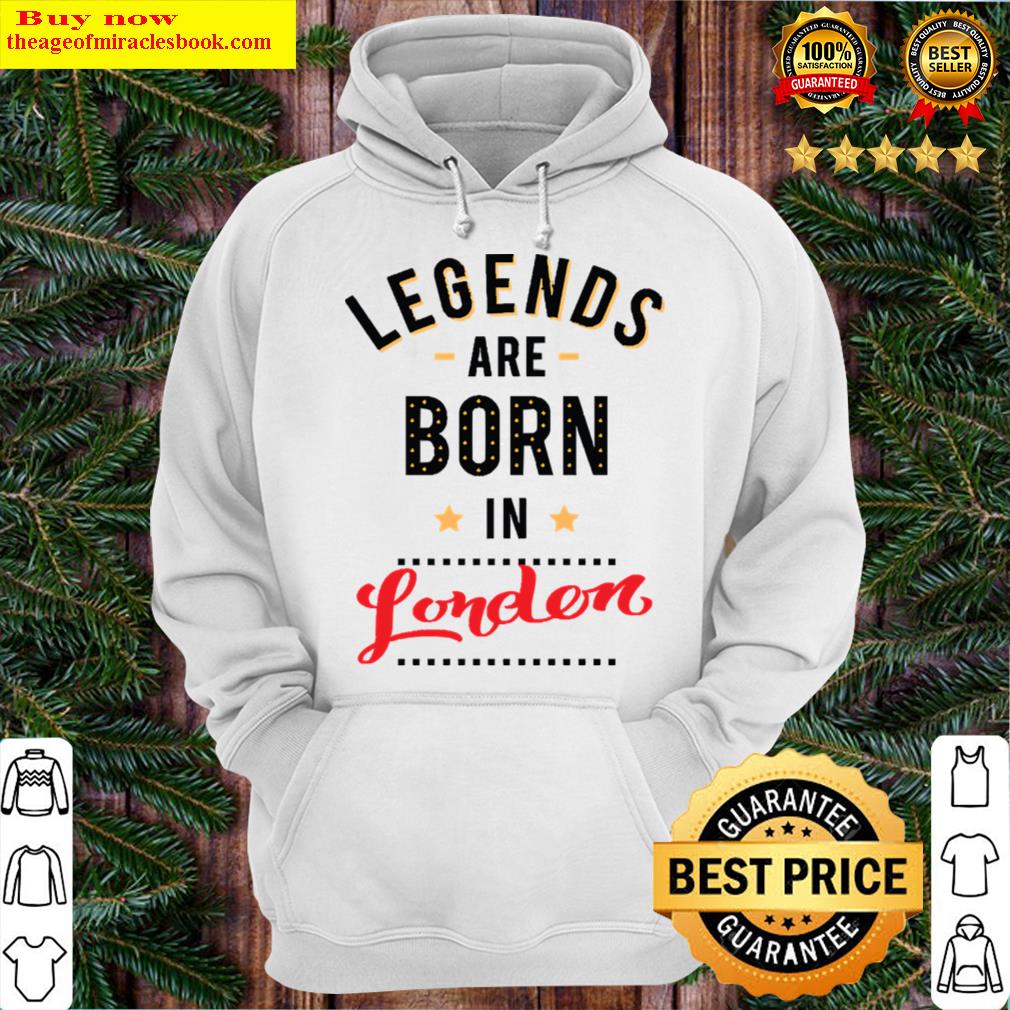 legends are born in london t shirt hoodie