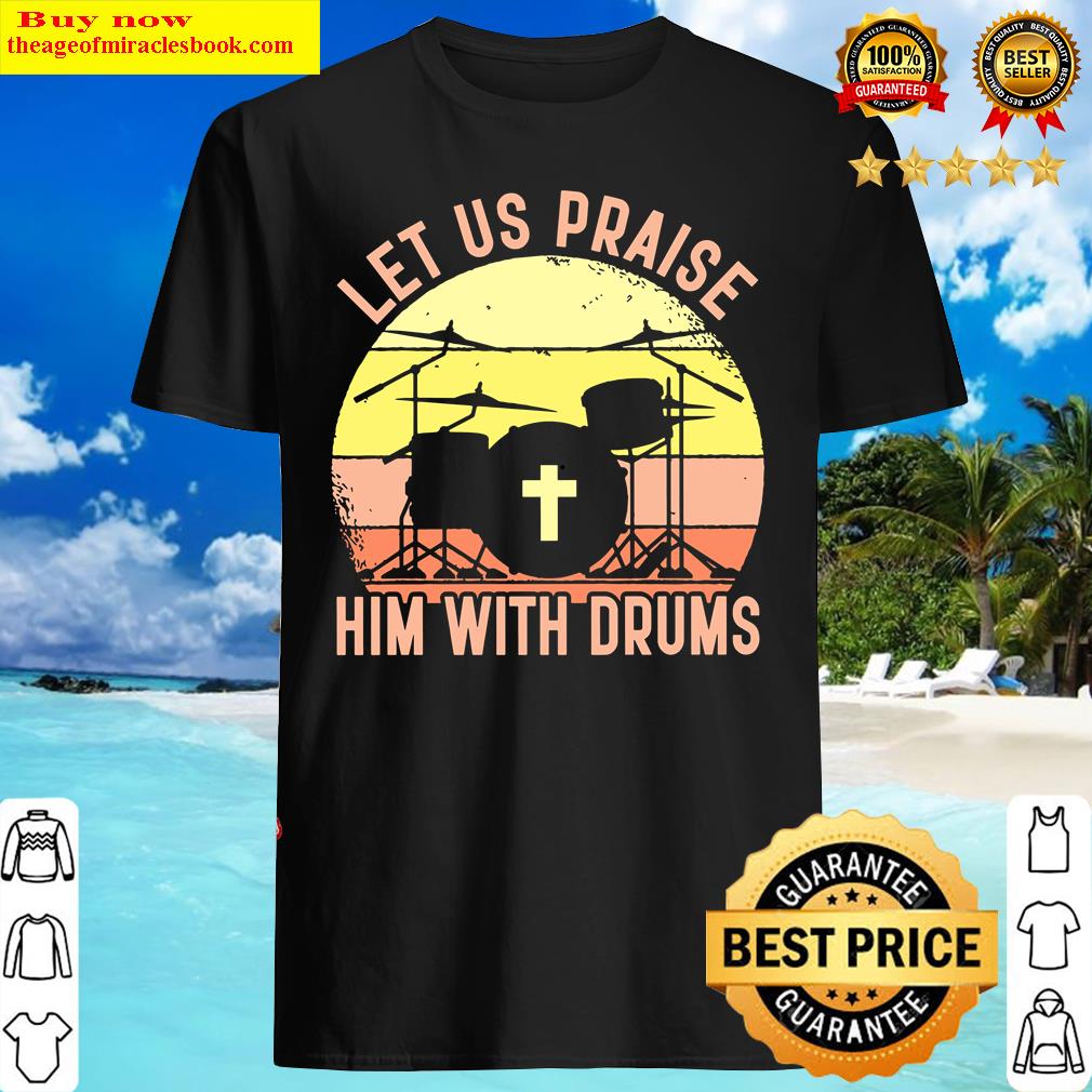 let us praise him with drums shirt