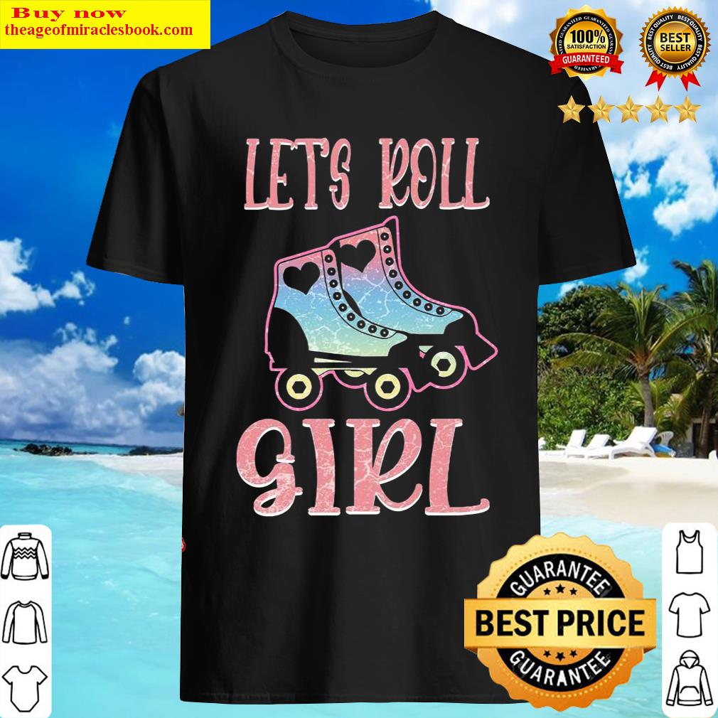 Lets Roll Girl Who Loves Roller Skating Roller Skate Shirt