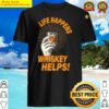 life happens whiskey helps whiskey lovers gift shirt