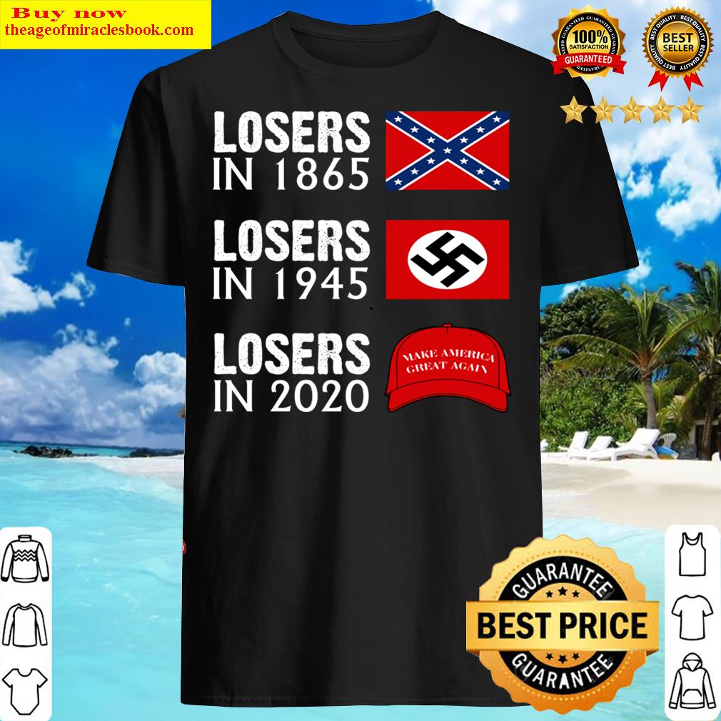 Losers In 1865 Losers In 1945 Losers In 2020 Maga Hat Shirt