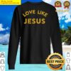 love like jesus christians and gifts sweater
