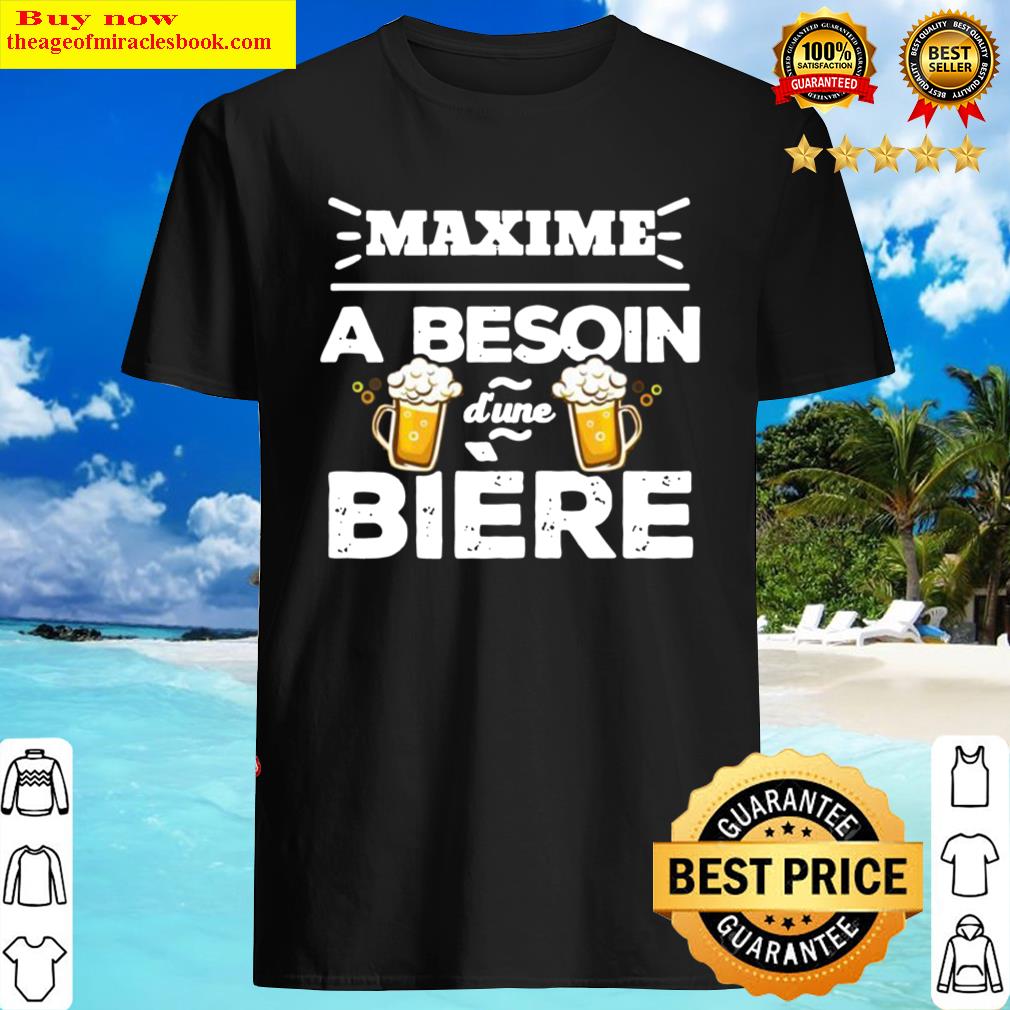 Maxime A Besoin Dune Biere Shirt