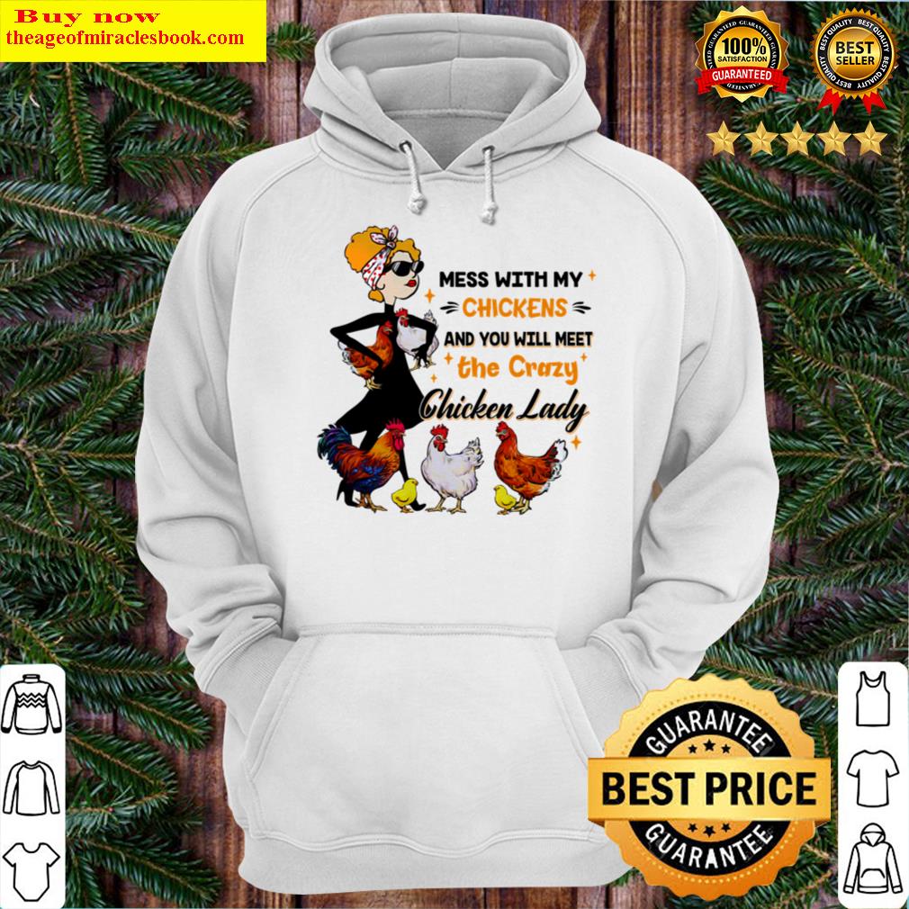 mess with my chickens and you will meet the crazy chicken lady hoodie