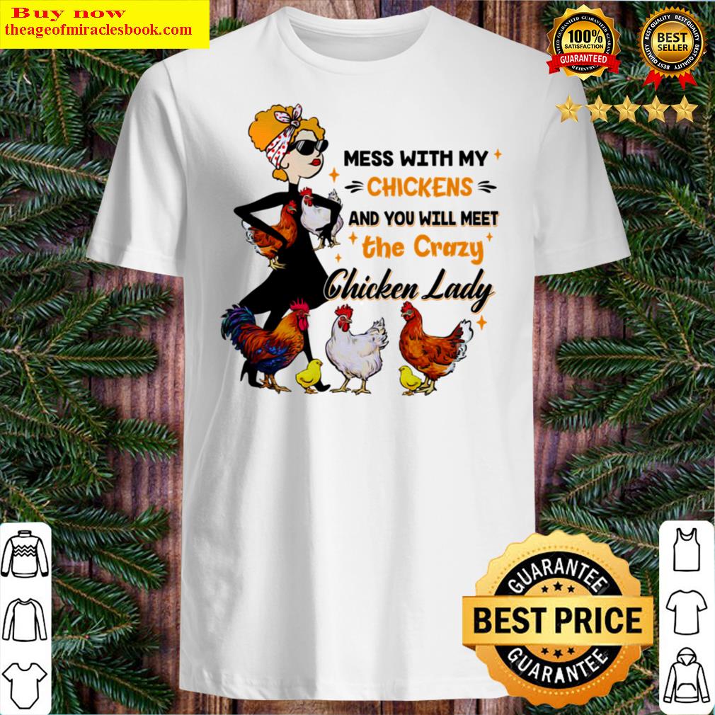 mess with my chickens and you will meet the crazy chicken lady shirt
