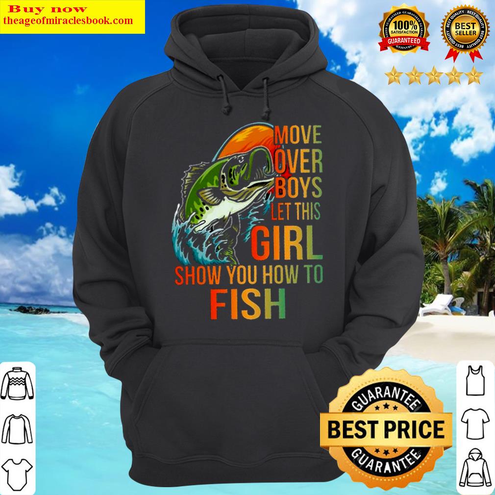 move over boys let this girls show you how to fish hoodie