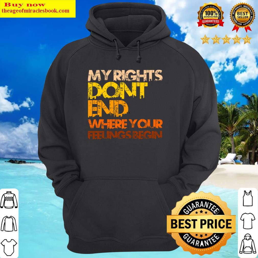 my rights dont end where your feelings begin hoodie