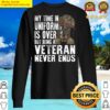 my time in uniform is over but being a veteran never ends veterans day sweater