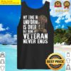 my time in uniform is over but being a veteran never ends veterans day tank top