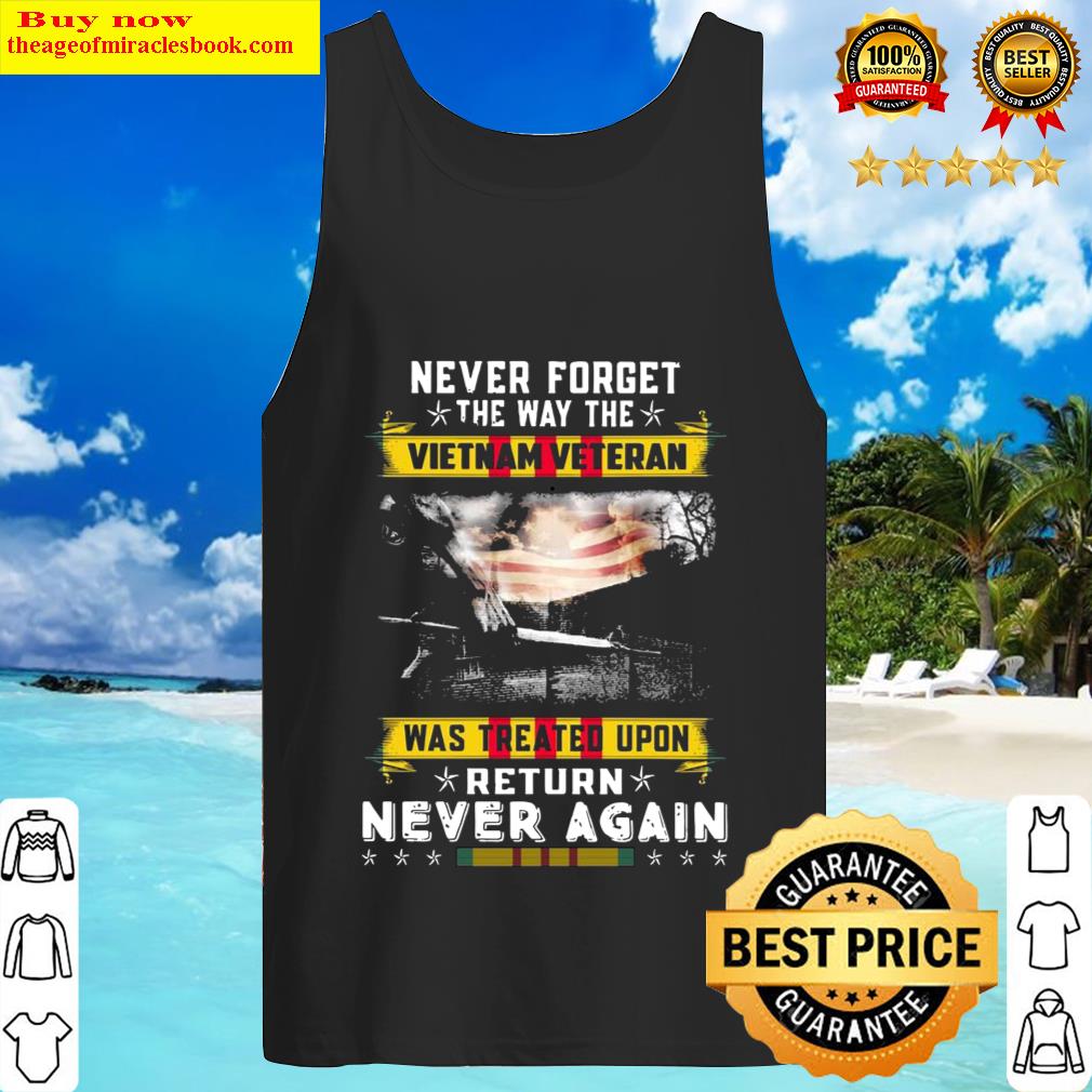 Never Forget The Way The Vietnam Veteran Was Treated Upon Return Never Again Tank Top
