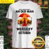 never underestimate an old man who loves whiskey and was born in october sunset shirt