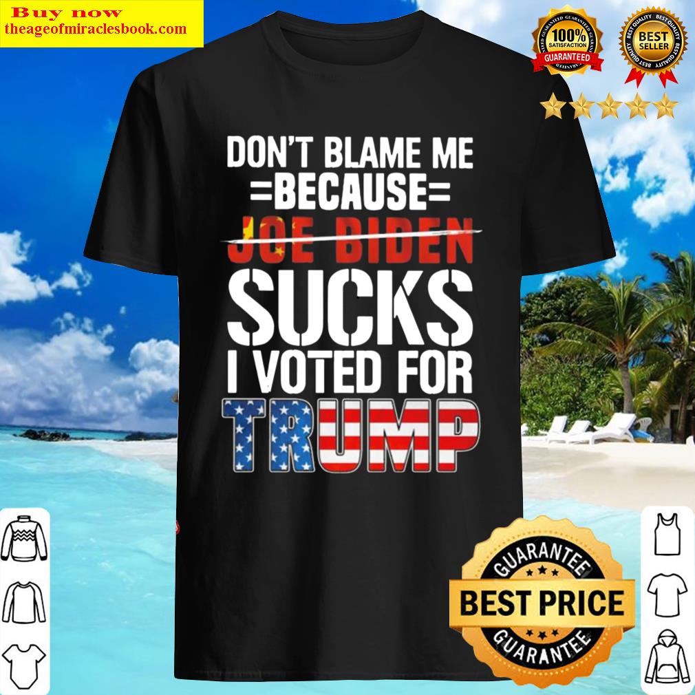 Nice Premium Don’t Blame Me Because Joe Biden Sucks I Voted For Trump 2024 Shirt