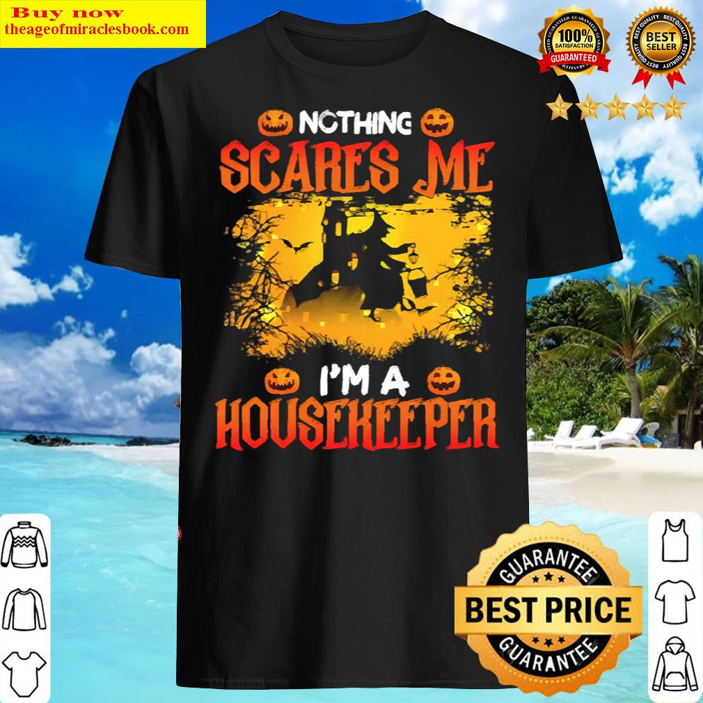 Nothing Scares Me I M A Housekeeper Cool