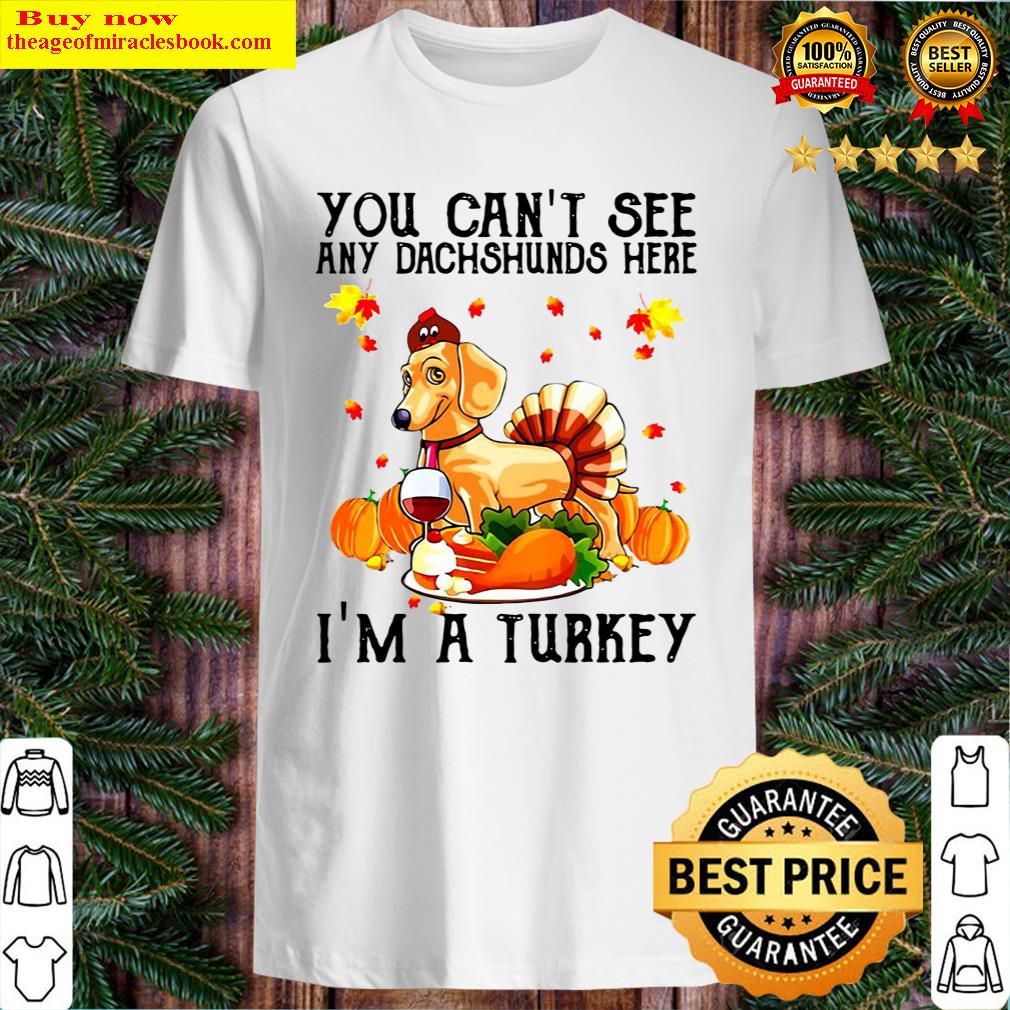 Official You Can’t See Any Dachshunds Here I’m A Turkey Thanksgiving 2021 Shirt