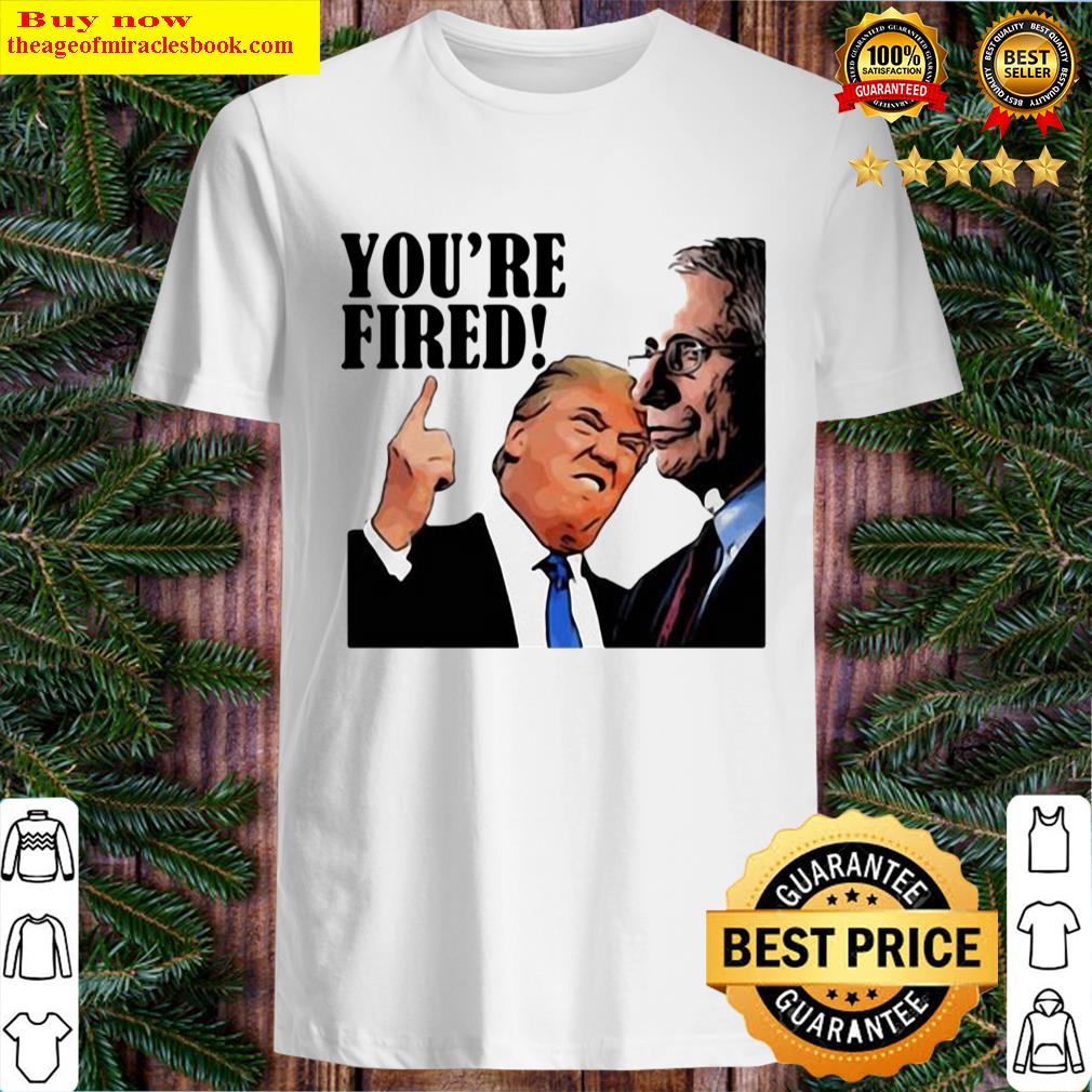 Official Youre Fired Fire Fauci Shirt