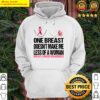 one breast doesnt make me less of a woman breast cancer awareness hoodie