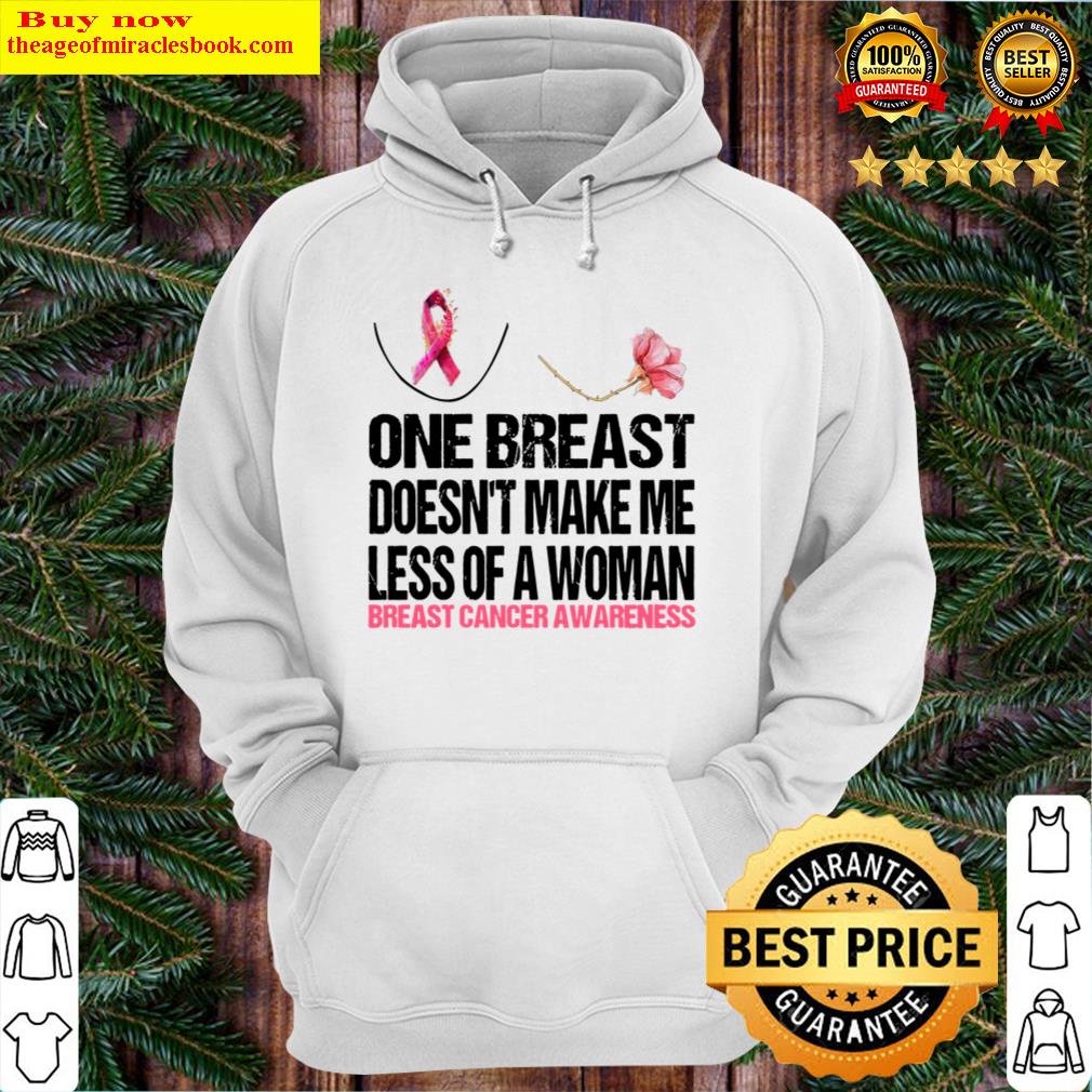 One Breast Doesn't Make Me Less Of A Woman Breast Cancer Awareness Hoodie