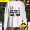 one breast doesnt make me less of a woman breast cancer awareness sweater