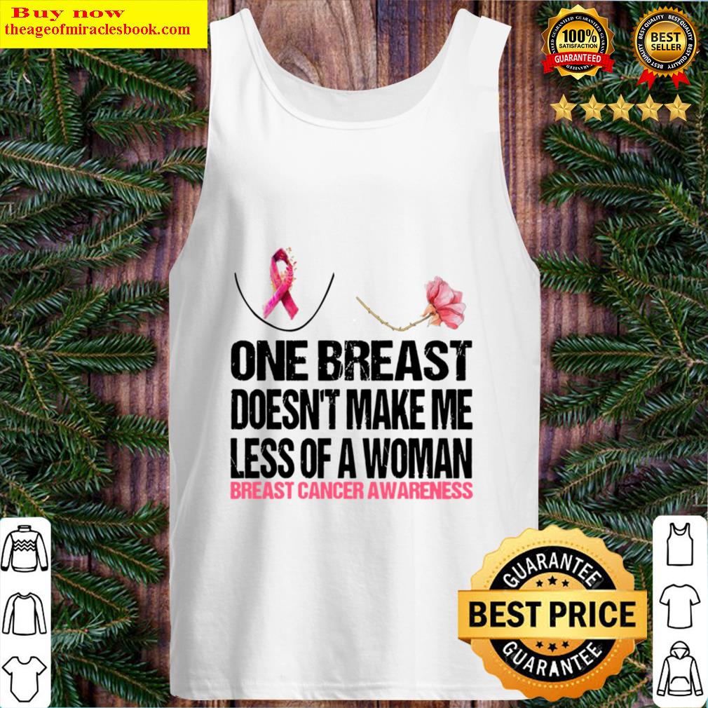 One Breast Doesn't Make Me Less Of A Woman Breast Cancer Awareness Tank Top